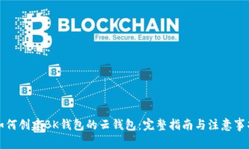 如何创建BK钱包的云钱包:完整指南与注意事项
