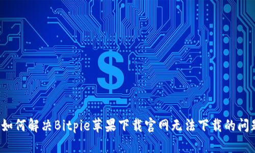 如何解决Bitpie苹果下载官网无法下载的问题