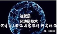 如何通过b特派与客服进行高效沟通
