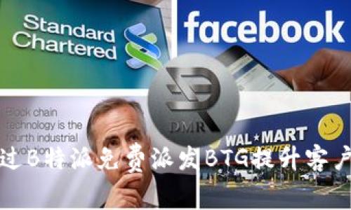 如何通过B特派免费派发BTG提升客户满意度