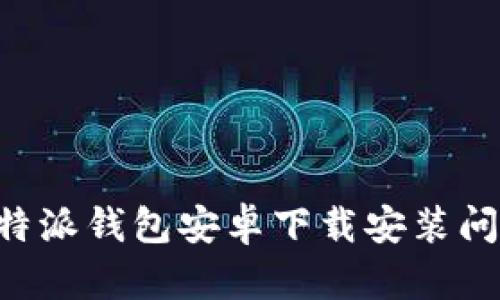如何解决比特派钱包安卓下载安装问题:全面指南