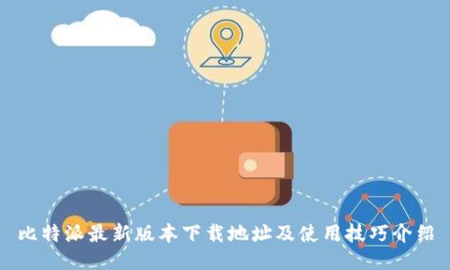 比特派最新版本下载地址及使用技巧介绍