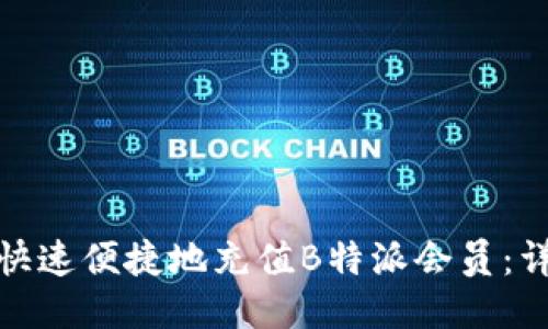 : 如何快速便捷地充值B特派会员:详细指南