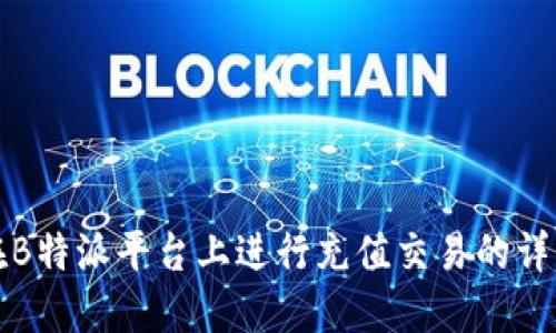 如何在B特派平台上进行充值交易的详细指南