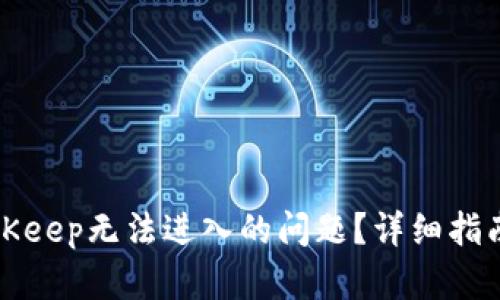 如何解决BitKeep无法进入的问题?详细指南与解决方案