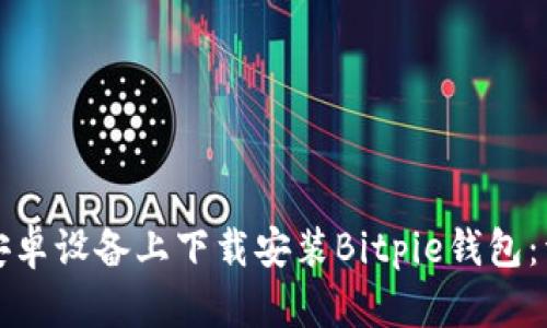 如何在安卓设备上下载安装Bitpie钱包:详细指南