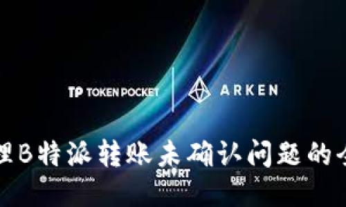 如何处理B特派转账未确认问题的全面指南