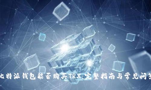 比特派钱包能否购买TRX：完整指南与常见问答