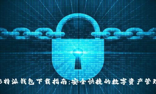 最新B特派钱包下载指南:安全快捷的数字资产管理平台