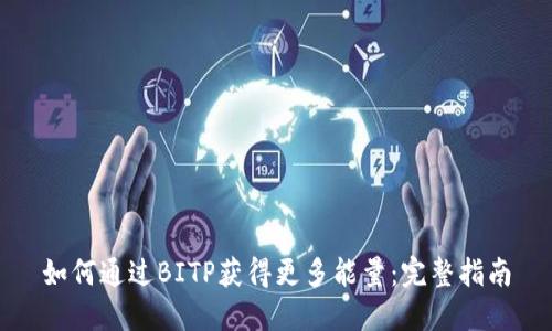 如何通过BITP获得更多能量:完整指南