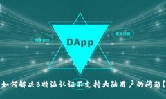 如何解决B特派认证不支持大陆用户的