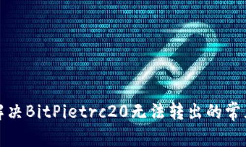 如何解决BitPietrc20无法转出的常见问题