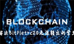 如何解决BitPietrc20无法转出的常见问题