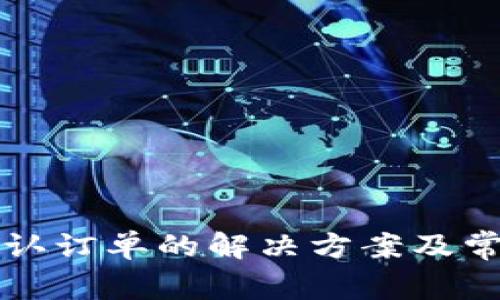 比特派未确认订单的解决方案及常见问题解析