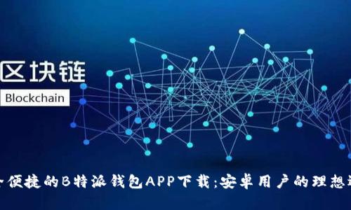 安全便捷的B特派钱包APP下载:安卓用户的理想选择