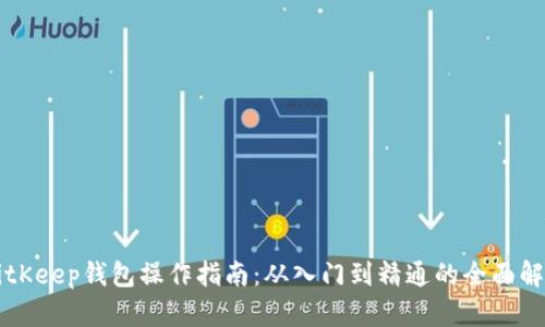 BitKeep钱包操作指南:从入门到精通的全面解析