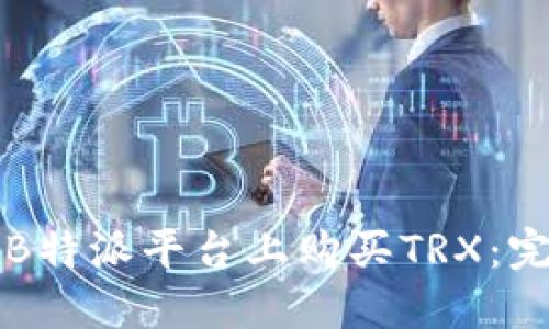 如何在B特派平台上购买TRX:完整指南