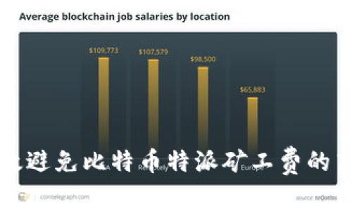 如何有效避免比特币特派矿工费的高额支出