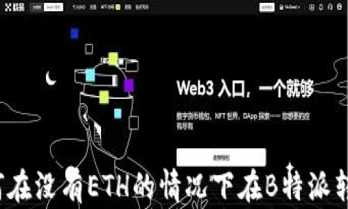 如何在没有ETH的情况下在B特派转账?