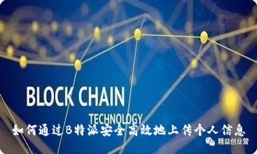 如何通过B特派安全高效地上传个人信息