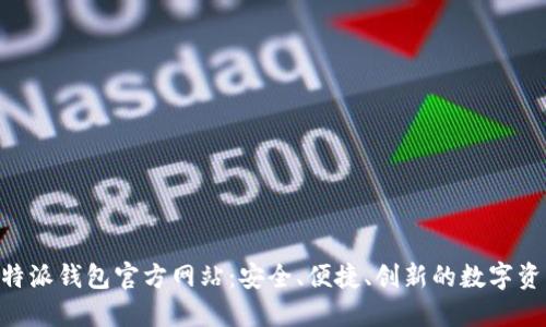 深入了解B特派钱包官方网站：安全、便捷、创新的数字资产管理平台