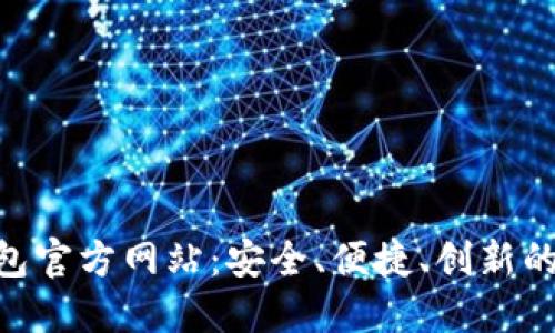 深入了解B特派钱包官方网站：安全、便捷、创新的数字资产管理平台