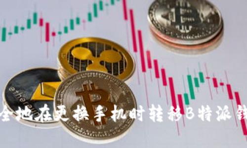 如何安全地在更换手机时转移B特派钱包数据