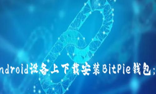 如何在Android设备上下载安装BitPie钱包：完整指南