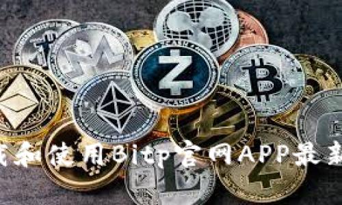 如何安全下载和使用Bitp官网APP最新版:详尽指南