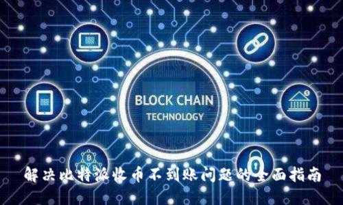解决比特派收币不到账问题的全面指南