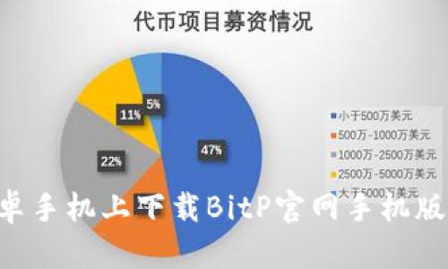 如何在安卓手机上下载BitP官网手机版:完整指南