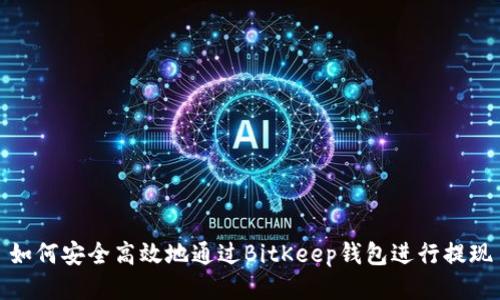 如何安全高效地通过BitKeep钱包进行提现