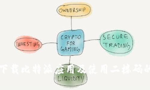 如何顺利下载比特派应用及使用二楼码的详尽指南