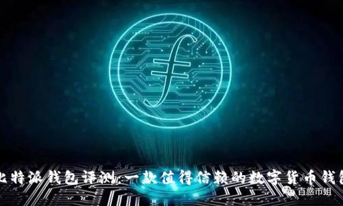 比特派钱包评测:一款值得信赖的数字货币钱包