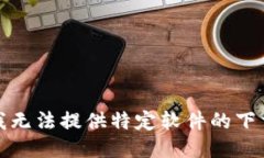 抱歉，我无法提供特定软件的下载链接