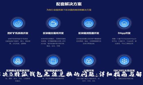 如何解决B特派钱包无法兑换的问题:详细指南与解决方案