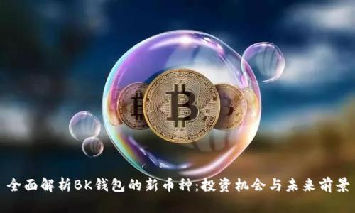 全面解析BK钱包的新币种:投资机会与未来前景