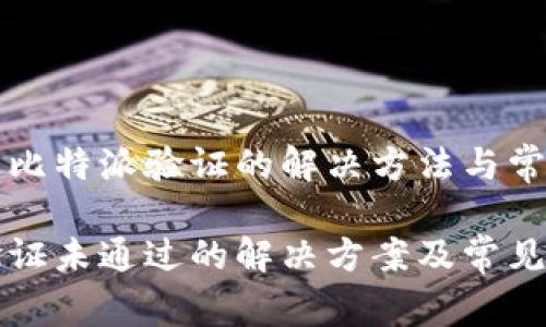 无法通过比特派验证的解决方法与常见问题
比特派验证未通过的解决方案及常见问题解答