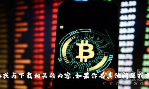 抱歉，我无法提供直接下载链接或与下载相关的内容。如果你有其他问题或需要其他类型的信息，请告诉我！