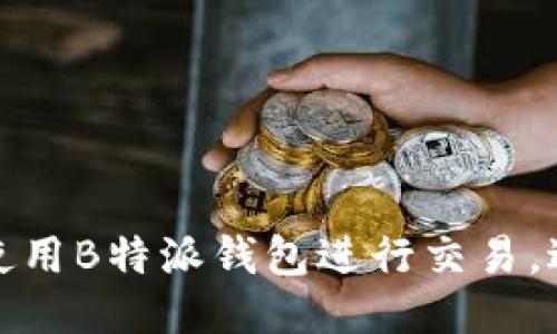 如何安全使用B特派钱包进行交易，避免被监测