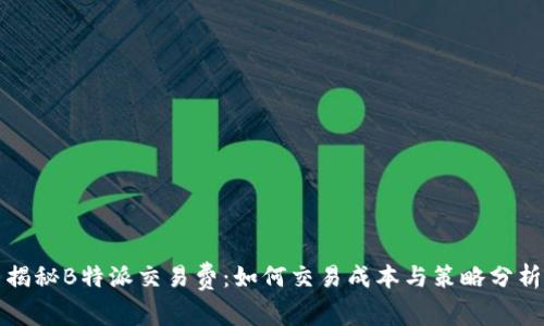 揭秘B特派交易费:如何交易成本与策略分析