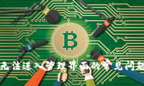 解决比特派无法进入管理界面的常见问题及解决方案
