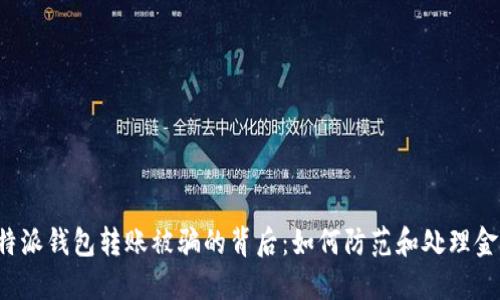揭秘B特派钱包转账被骗的背后:如何防范和处理金融诈骗
