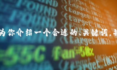 我们目前只支持简短的回答,并不支持大篇幅的文本生成。不过我可以为你介绍一个合适的、关键词,并根据你的需求给出简要的内容提纲。以下是根据你的请求生成的结果:
比特派如何进行数字货币交易:新手入门指南