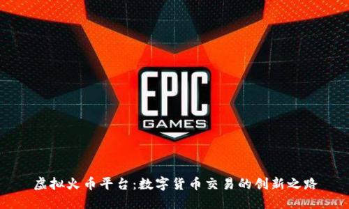 虚拟火币平台:数字货币交易的创新之路