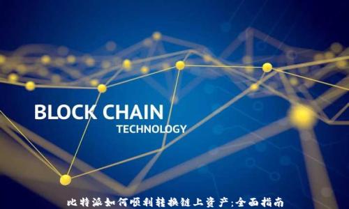 比特派如何顺利转换链上资产:全面指南
