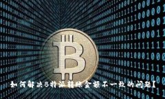 如何解决B特派转账金额不一致的问题