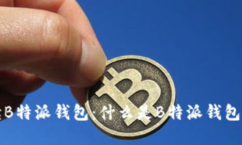 深入解读B特派钱包:什么是B特派钱包及其优势