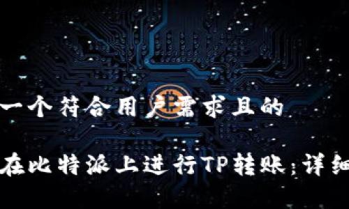 创建一个符合用户需求且的
如何在比特派上进行TP转账:详细指南