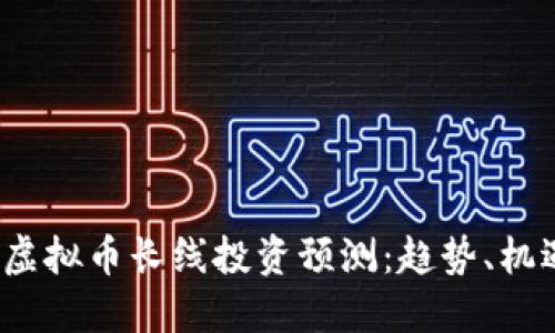 2023年虚拟币长线投资预测:趋势、机遇与挑战